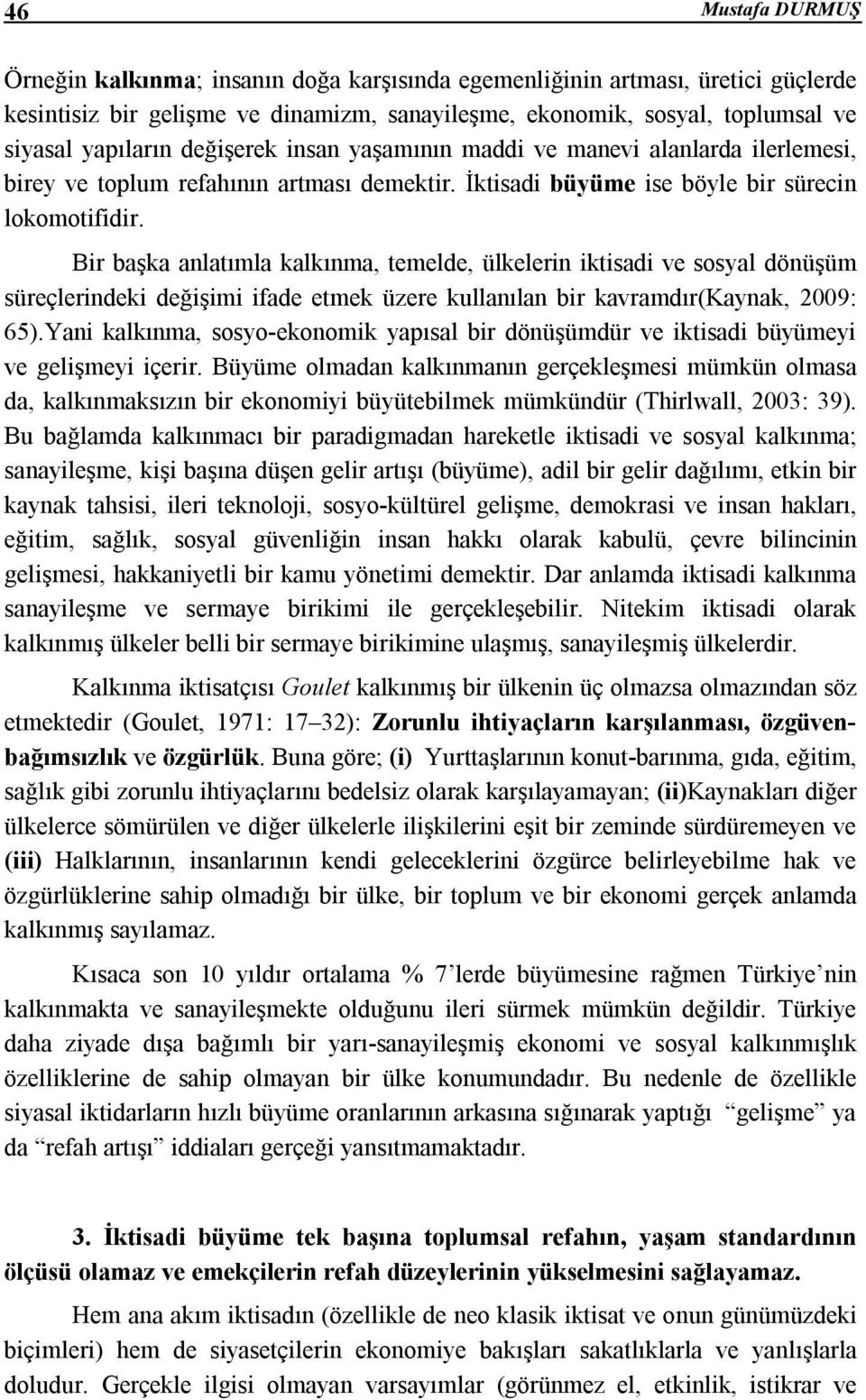 Bir başka anlatımla kalkınma, temelde, ülkelerin iktisadi ve sosyal dönüşüm süreçlerindeki değişimi ifade etmek üzere kullanılan bir kavramdır(kaynak, 2009: 65).