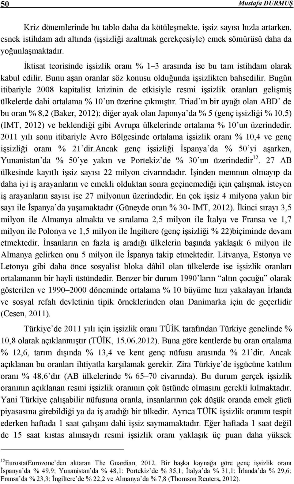 Bugün itibariyle 2008 kapitalist krizinin de etkisiyle resmi işsizlik oranları gelişmiş ülkelerde dahi ortalama % 10 un üzerine çıkmıştır.