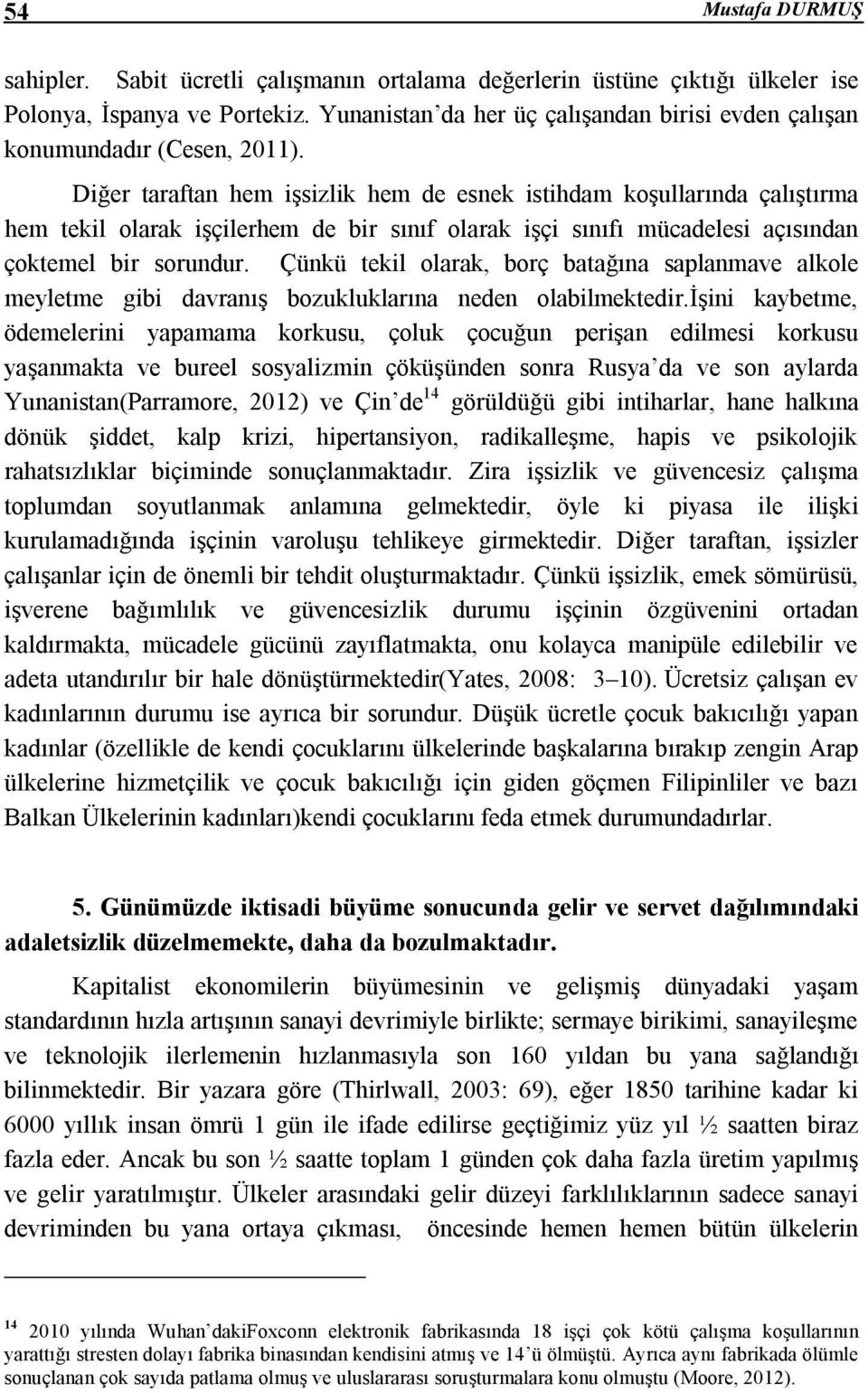 Diğer taraftan hem işsizlik hem de esnek istihdam koşullarında çalıştırma hem tekil olarak işçilerhem de bir sınıf olarak işçi sınıfı mücadelesi açısından çoktemel bir sorundur.