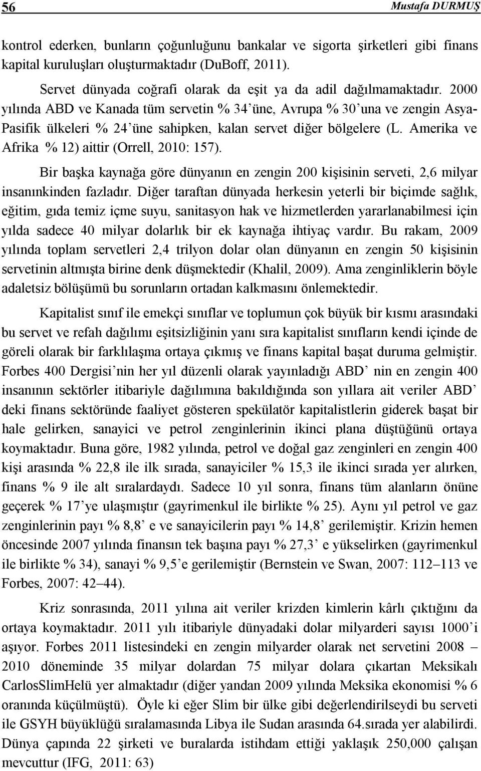 2000 yılında ABD ve Kanada tüm servetin % 34 üne, Avrupa % 30 una ve zengin Asya- Pasifik ülkeleri % 24 üne sahipken, kalan servet diğer bölgelere (L.