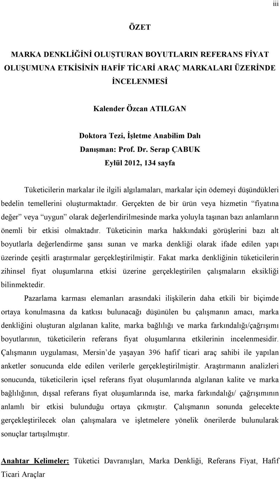 Gerçekten de bir ürün veya hizmetin fiyatına değer veya uygun olarak değerlendirilmesinde marka yoluyla taşınan bazı anlamların önemli bir etkisi olmaktadır.