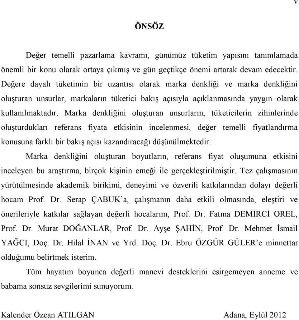 Marka denkliğini oluşturan unsurların, tüketicilerin zihinlerinde oluşturdukları referans fiyata etkisinin incelenmesi, değer temelli fiyatlandırma konusuna farklı bir bakış açısı kazandıracağı