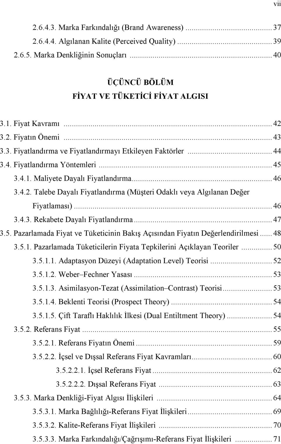 .. 46 3.4.3. Rekabete Dayalı Fiyatlandırma... 47 3.5. Pazarlamada Fiyat ve Tüketicinin Bakış Açısından Fiyatın Değerlendirilmesi... 48 3.5.1.