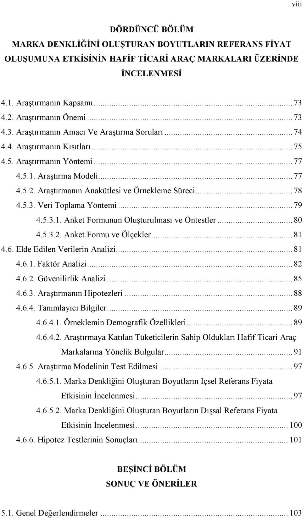 Araştırmanın Anakütlesi ve Örnekleme Süreci... 78 4.5.3. Veri Toplama Yöntemi... 79 4.5.3.1. Anket Formunun Oluşturulması ve Öntestler... 80 4.5.3.2. Anket Formu ve Ölçekler... 81 4.6.