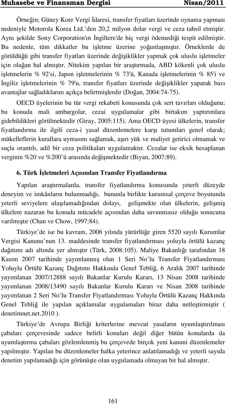 Örneklerde de görüldüğü gibi transfer fiyatları üzerinde değişiklikler yapmak çok uluslu işletmeler için olağan hal almıştır.