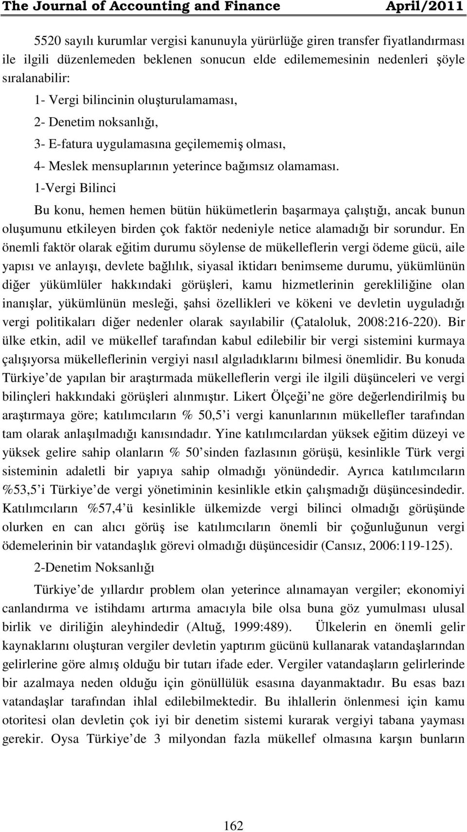 1-Vergi Bilinci Bu konu, hemen hemen bütün hükümetlerin başarmaya çalıştığı, ancak bunun oluşumunu etkileyen birden çok faktör nedeniyle netice alamadığı bir sorundur.