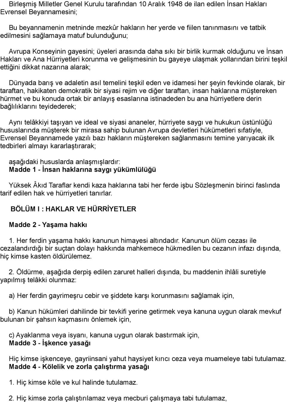 ulaşmak yollarından birini teşkil ettiğini dikkat nazarına alarak; Dünyada barış ve adaletin asıl temelini teşkil eden ve idamesi her şeyin fevkinde olarak, bir taraftan, hakikaten demokratik bir