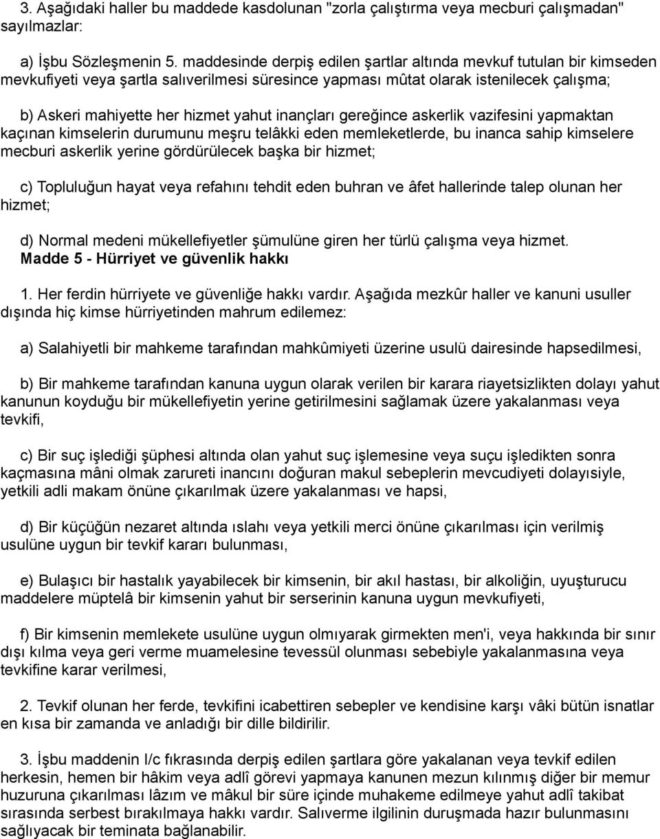 inançları gereğince askerlik vazifesini yapmaktan kaçınan kimselerin durumunu meşru telâkki eden memleketlerde, bu inanca sahip kimselere mecburi askerlik yerine gördürülecek başka bir hizmet; c)