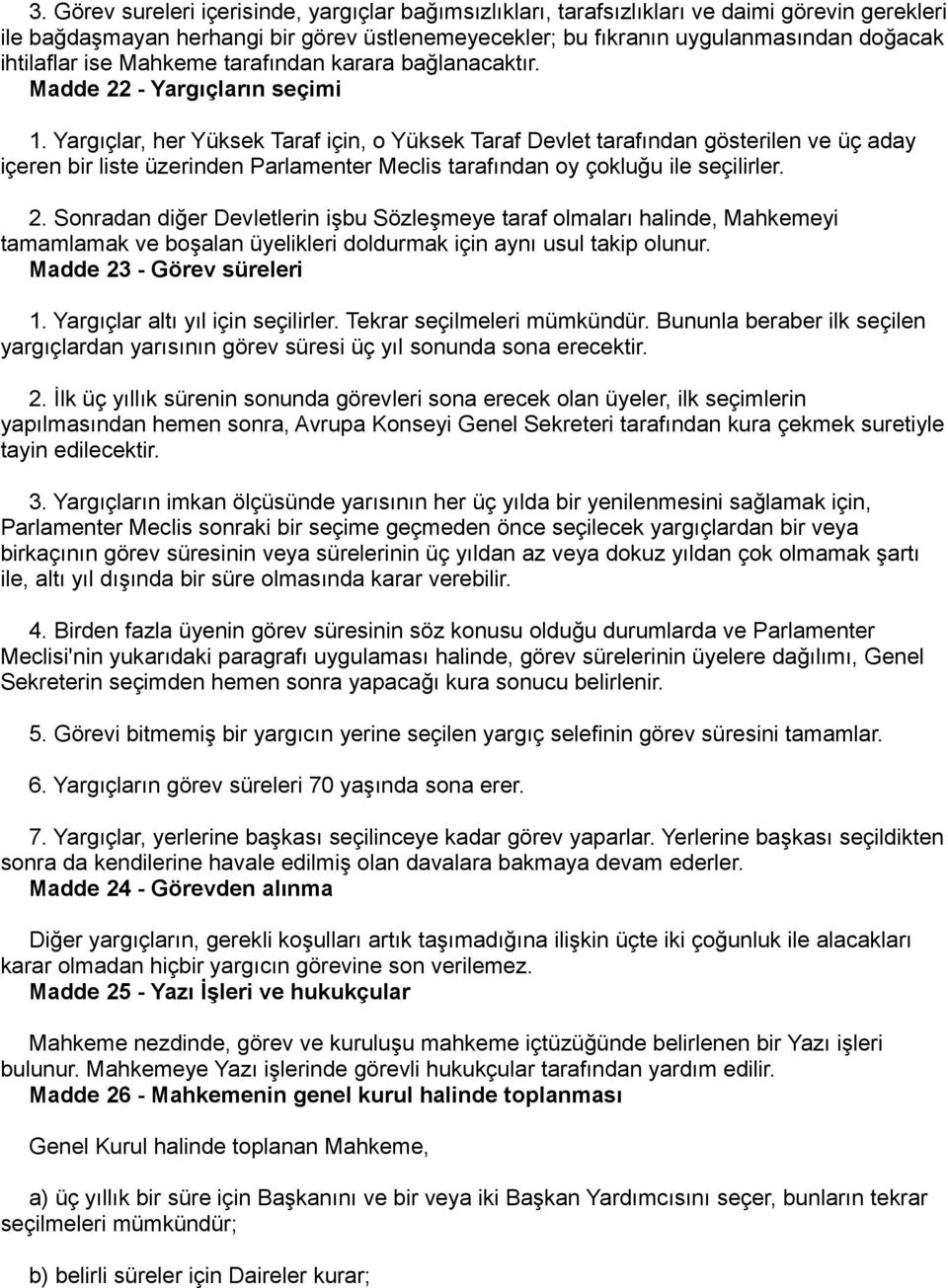 Yargıçlar, her Yüksek Taraf için, o Yüksek Taraf Devlet tarafından gösterilen ve üç aday içeren bir liste üzerinden Parlamenter Meclis tarafından oy çokluğu ile seçilirler. 2.