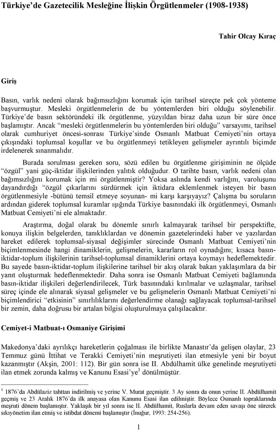 Ancak mesleki örgütlenmelerin bu yöntemlerden biri olduğu varsayımı, tarihsel olarak cumhuriyet öncesi-sonrası Türkiye sinde Osmanlı Matbuat Cemiyeti nin ortaya çıkışındaki toplumsal koşullar ve bu