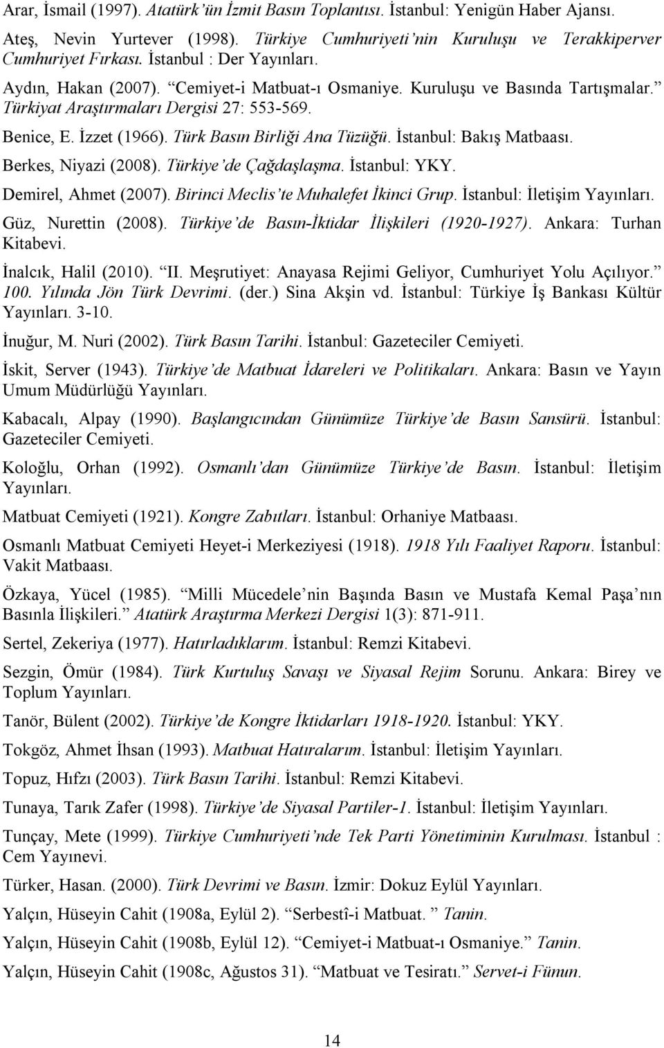 Türk Basın Birliği Ana Tüzüğü. İstanbul: Bakış Matbaası. Berkes, Niyazi (2008). Türkiye de Çağdaşlaşma. İstanbul: YKY. Demirel, Ahmet (2007). Birinci Meclis te Muhalefet İkinci Grup.
