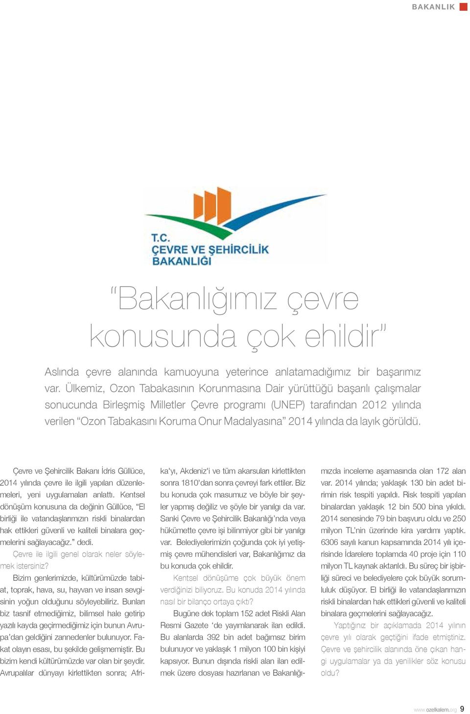 2014 yılında da layık görüldü. Çevre ve Şehircilik Bakanı İdris Güllüce, 2014 yılında çevre ile ilgili yapılan düzenlemeleri, yeni uygulamaları anlattı.