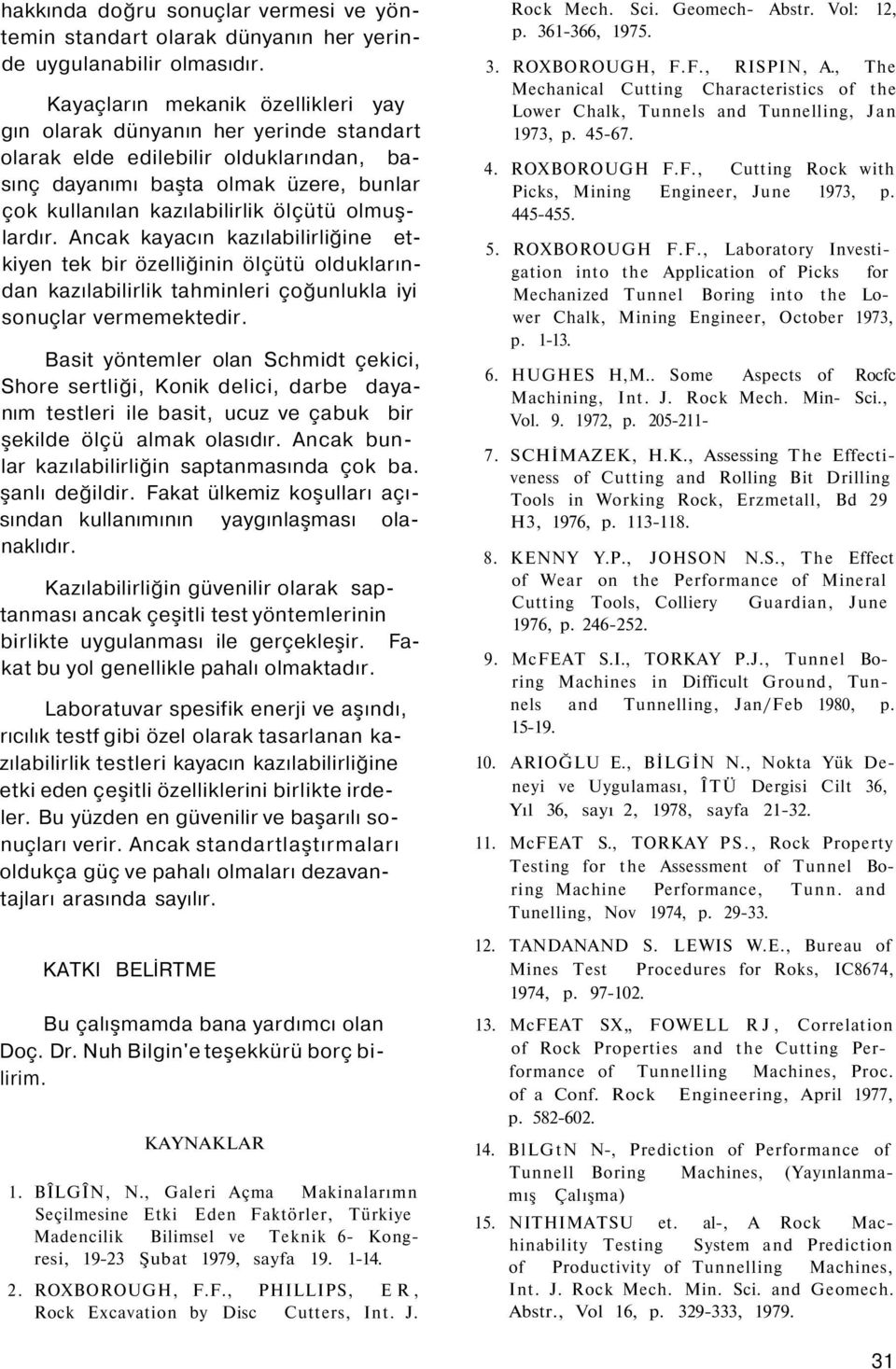 olmuşlardır. Ancak kayacın kazılabilirliğine etkiyen tek bir özelliğinin ölçütü olduklarından kazılabilirlik tahminleri çoğunlukla iyi sonuçlar vermemektedir.