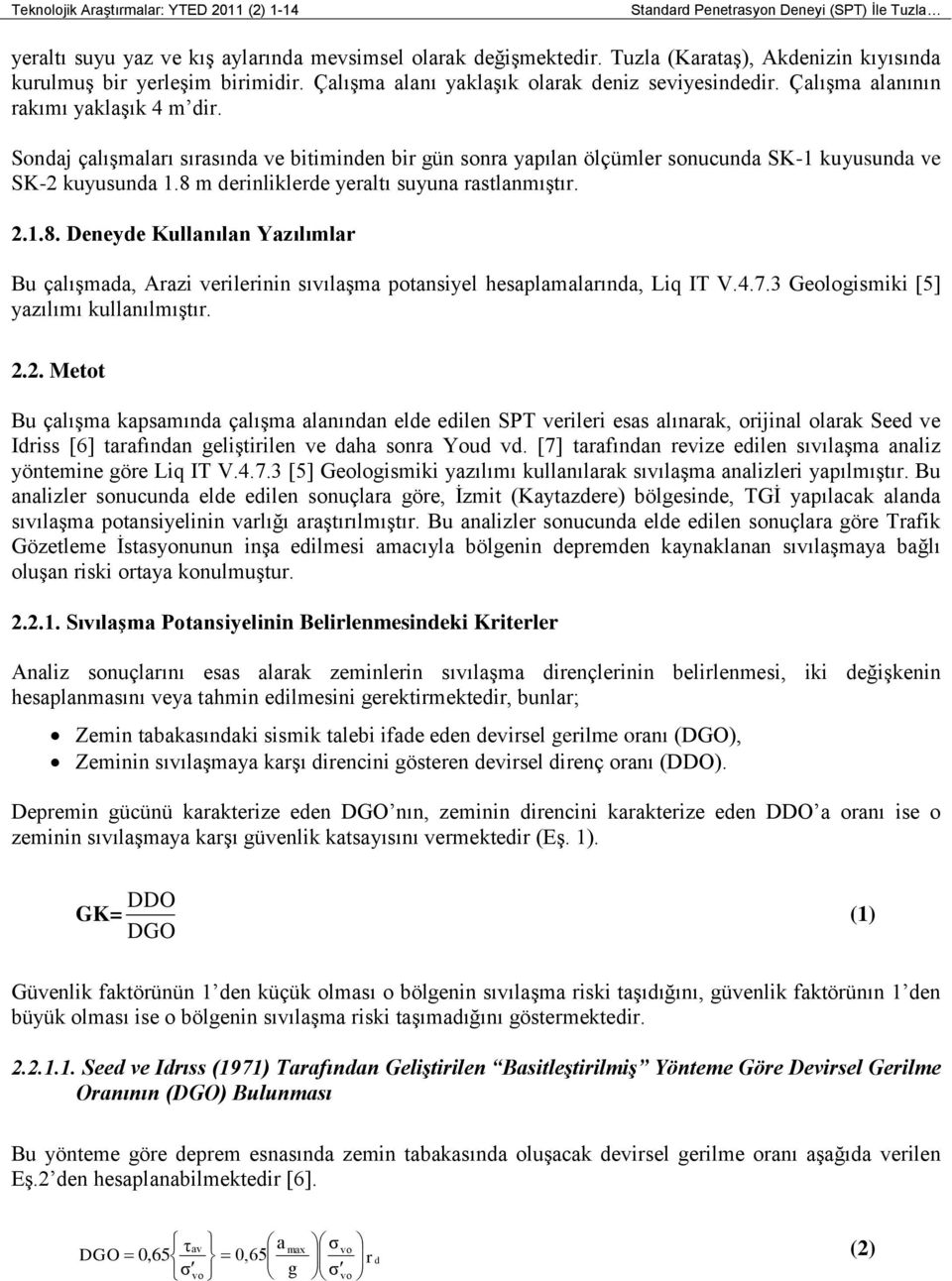 Sondaj çalıģmaları sırasında ve bitiminden bir gün sonra yapılan ölçümler sonucunda SK-1 kuyusunda ve SK-2 kuyusunda 1.8 