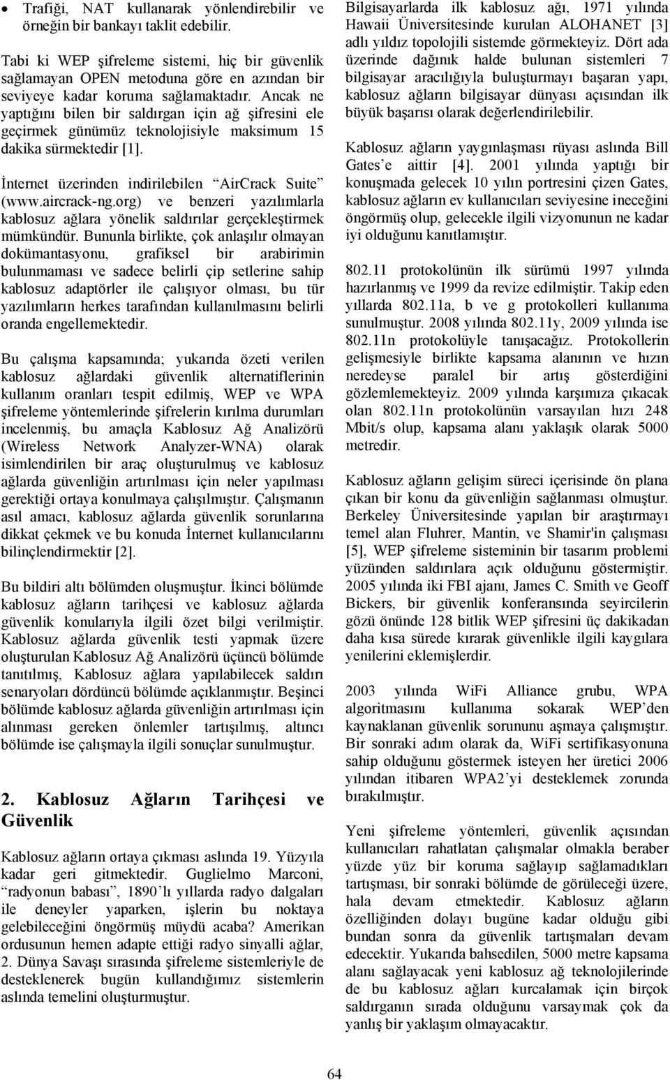 Ancak ne yaptığını bilen bir saldırgan için ağ şifresini ele geçirmek günümüz teknolojisiyle maksimum 15 dakika sürmektedir [1]. İnternet üzerinden indirilebilen AirCrack Suite (www.aircrack-ng.