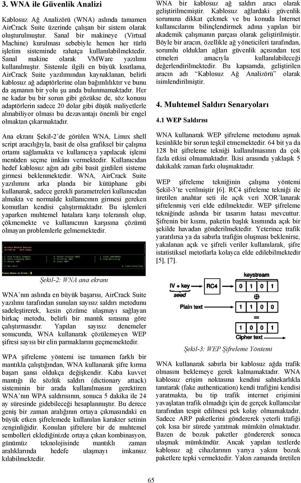 Sistemle ilgili en büyük kısıtlama, AirCrack Suite yazılımından kaynaklanan, belirli kablosuz ağ adaptörlerine olan bağımlılıktır ve bunu da aşmanın bir yolu şu anda bulunmamaktadır.