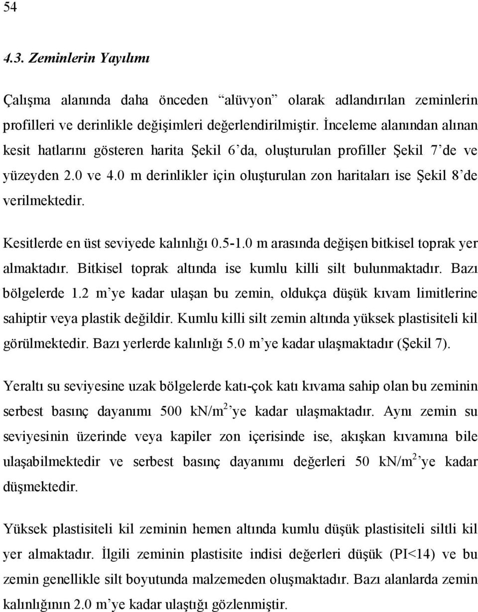 0 m derinlikler için oluşturulan zon haritaları ise Şekil 8 de verilmektedir. Kesitlerde en üst seviyede kalınlığı 0.5-1.0 m arasında değişen bitkisel toprak yer almaktadır.