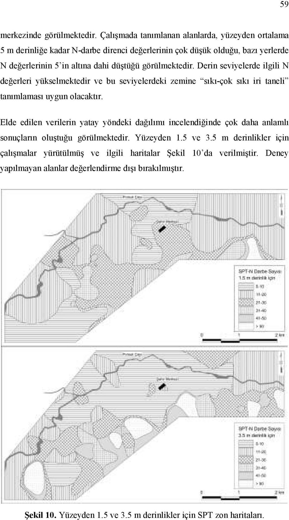 görülmektedir. Derin seviyelerde ilgili N değerleri yükselmektedir ve bu seviyelerdeki zemine sıkı-çok sıkı iri taneli tanımlaması uygun olacaktır.