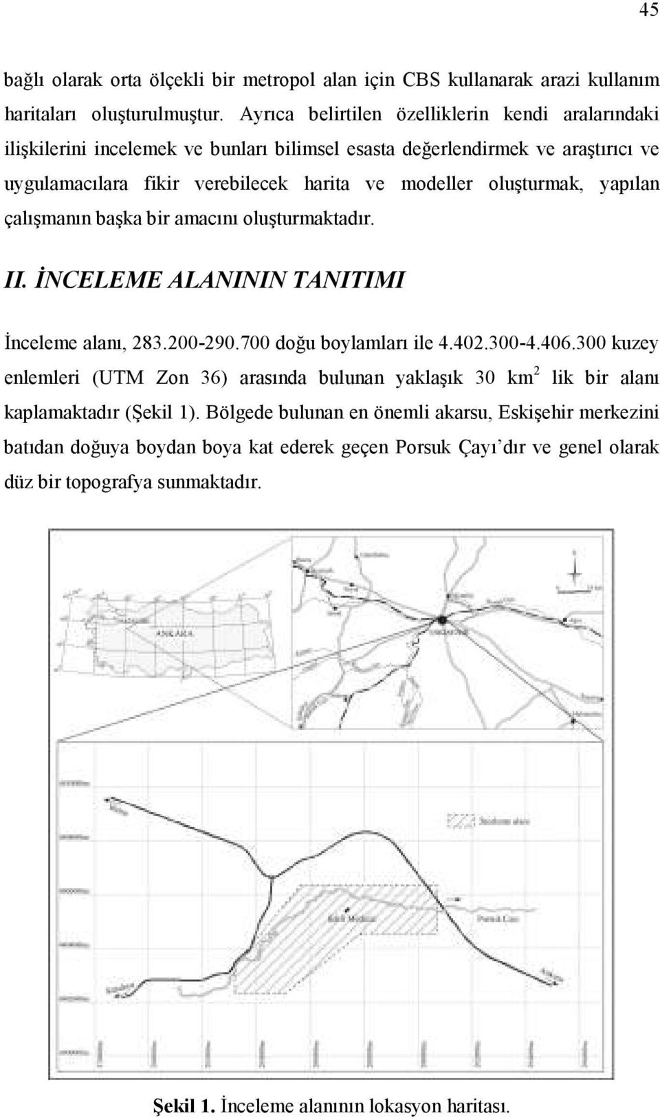 oluşturmak, yapılan çalışmanın başka bir amacını oluşturmaktadır. II. İNCELEME ALANININ TANITIMI İnceleme alanı, 283.200-290.700 doğu boylamları ile 4.402.300-4.406.