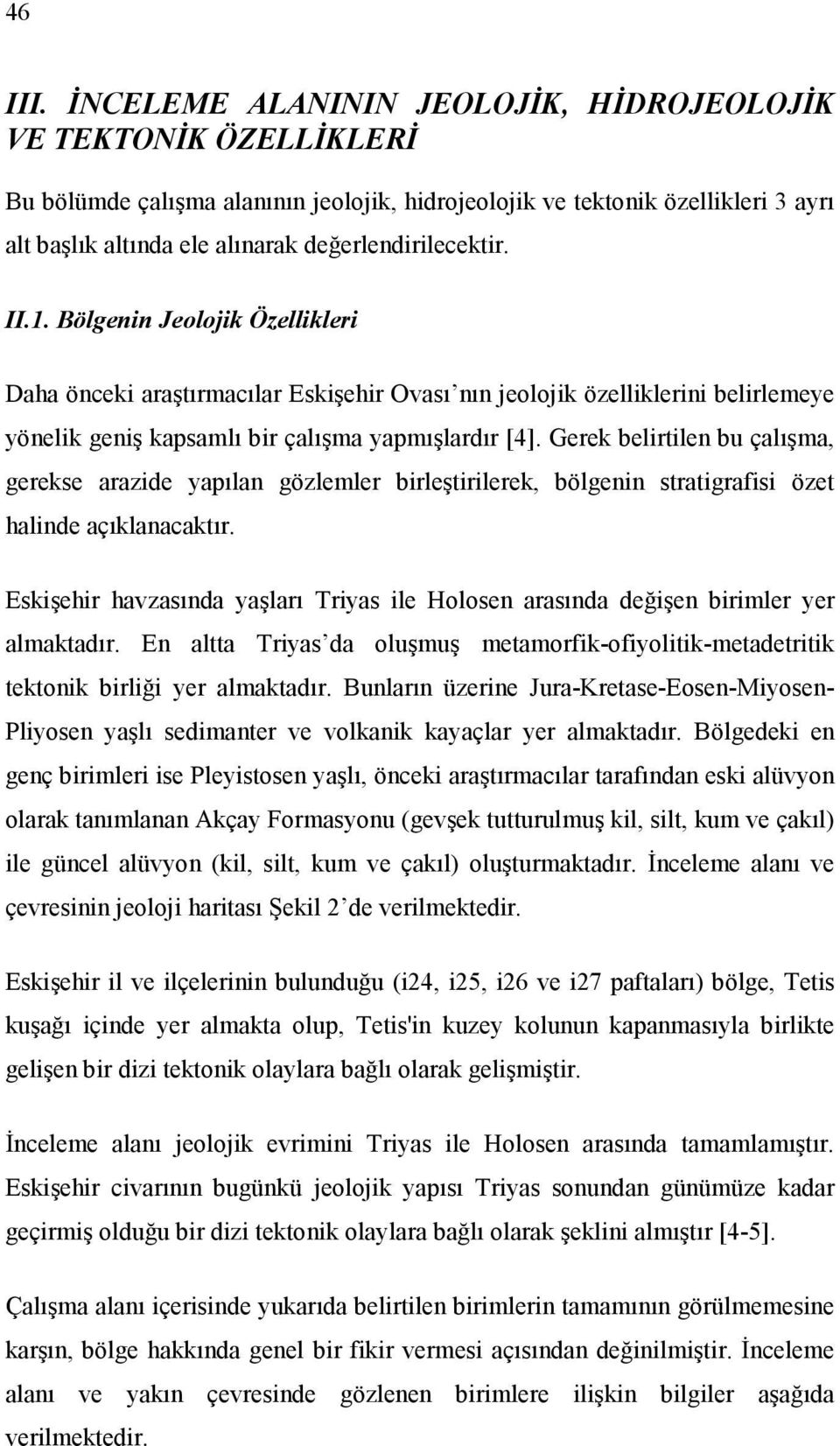 değerlendirilecektir. II.1. Bölgenin Jeolojik Özellikleri Daha önceki araştırmacılar Eskişehir Ovası nın jeolojik özelliklerini belirlemeye yönelik geniş kapsamlı bir çalışma yapmışlardır [4].