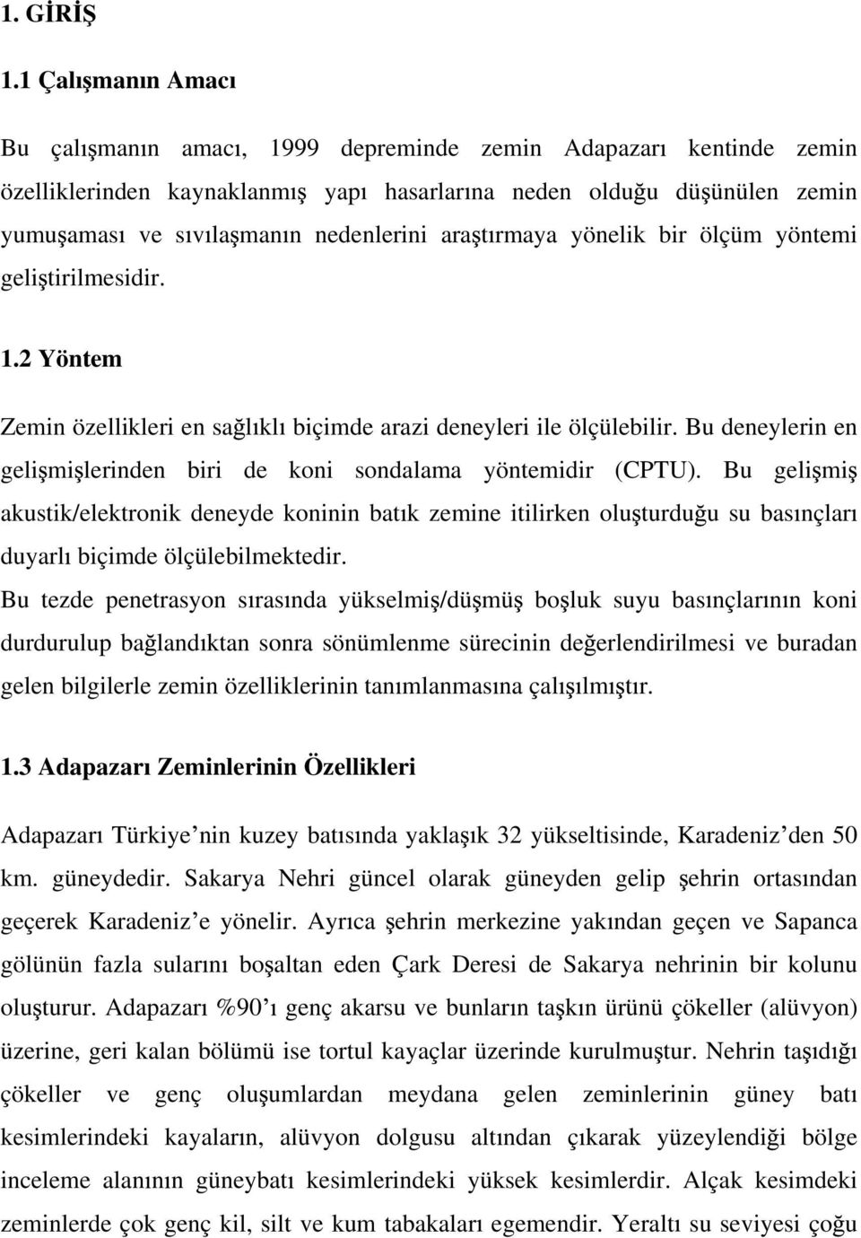 rmaya yönelik bir ölçüm yöntemi geli tirilmesidir. 1.2 Yöntem Zemin özellikleri en sa l kl biçimde arazi deneyleri ile ölçülebilir.