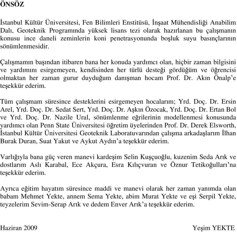 Çal mam n ba ndan itibaren bana her konuda yard mc olan, hiçbir zaman bilgisini ve yard m n esirgemeyen, kendisinden her türlü deste i gördü üm ve ö rencisi olmaktan her zaman gurur duydu um dan man