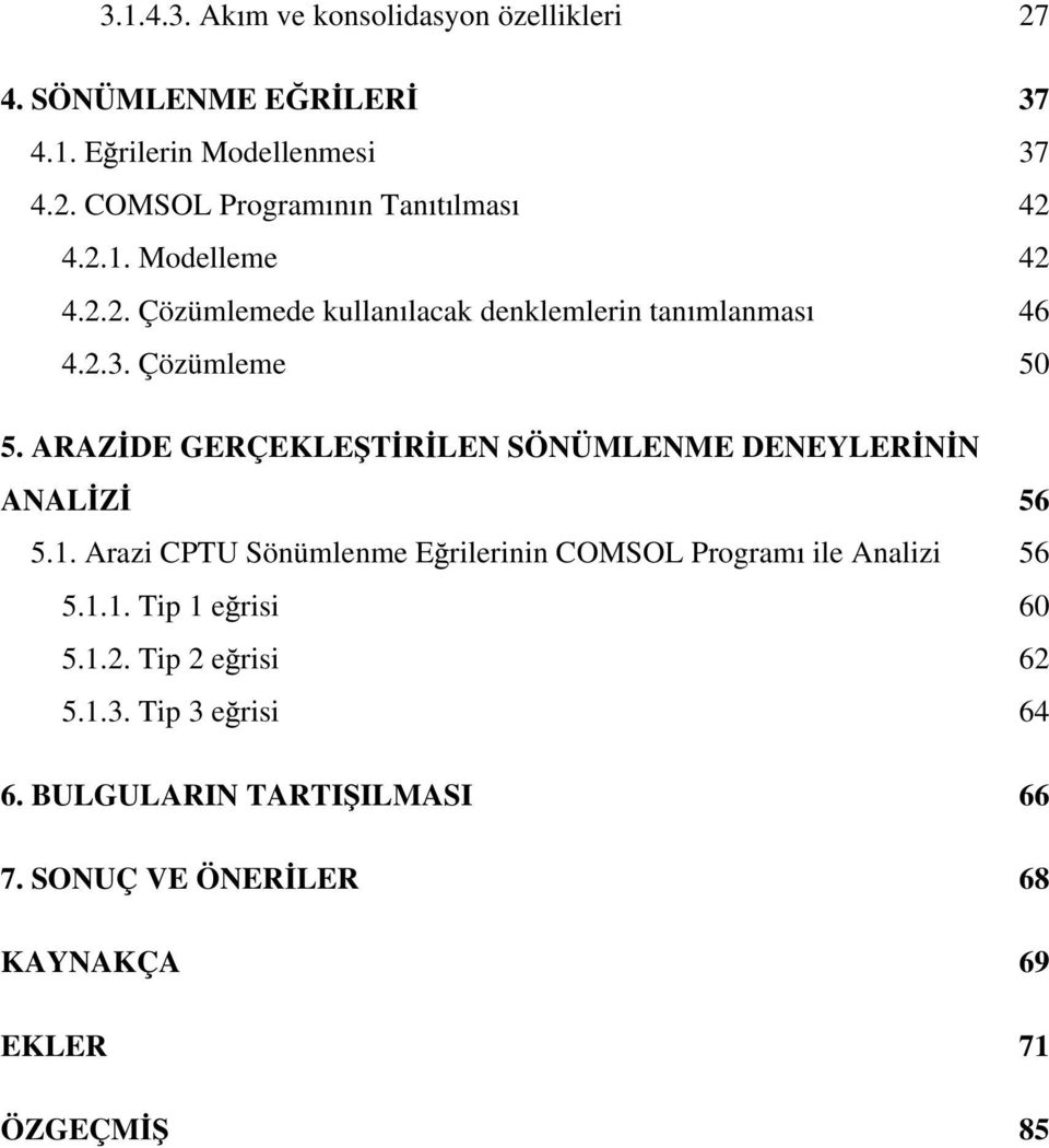 ARAZ DE GERÇEKLE T R LEN SÖNÜMLENME DENEYLER N N ANAL Z 56 5.1. Arazi CPTU Sönümlenme E rilerinin COMSOL Program ile Analizi 56 5.