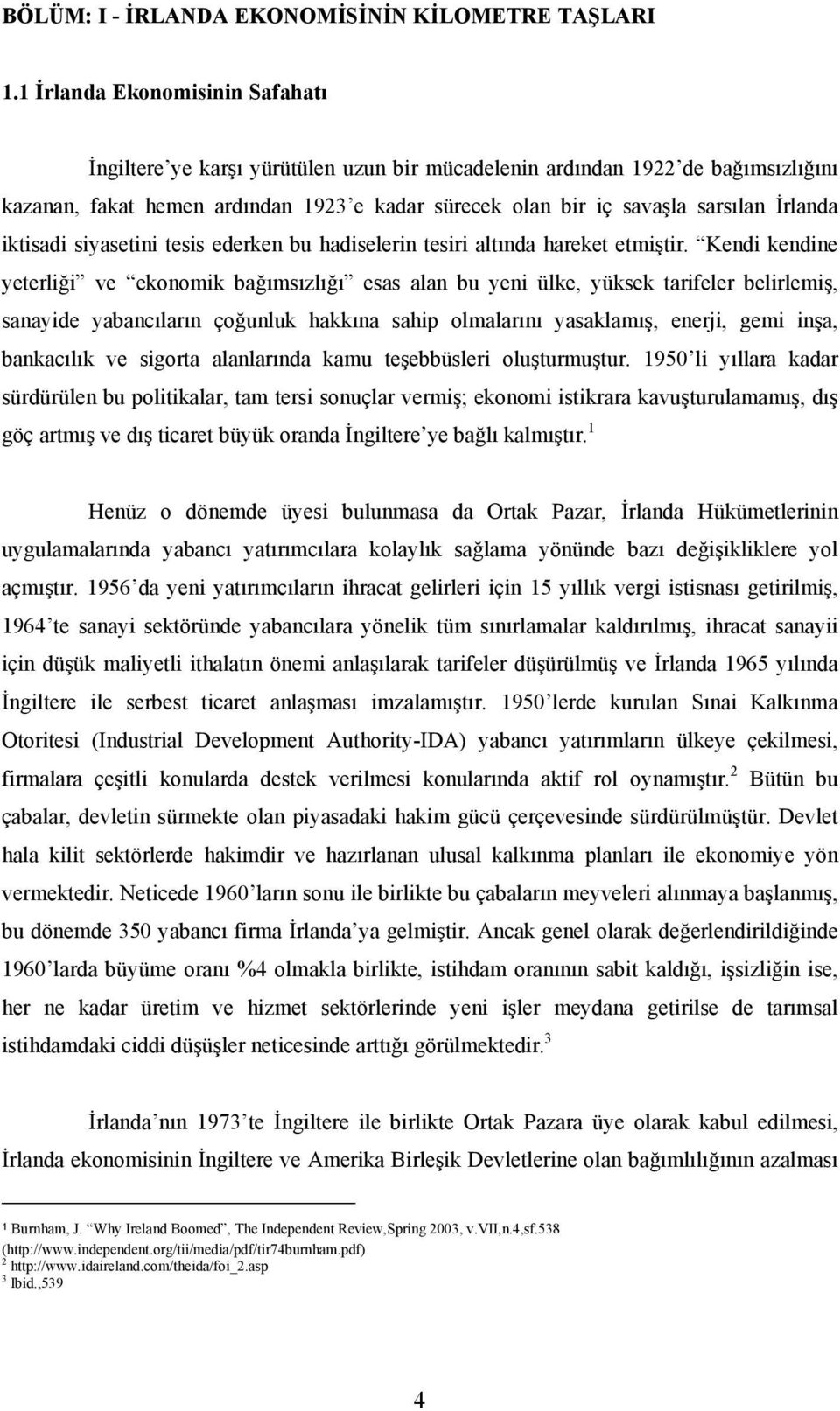 İrlanda iktisadi siyasetini tesis ederken bu hadiselerin tesiri altında hareket etmiştir.