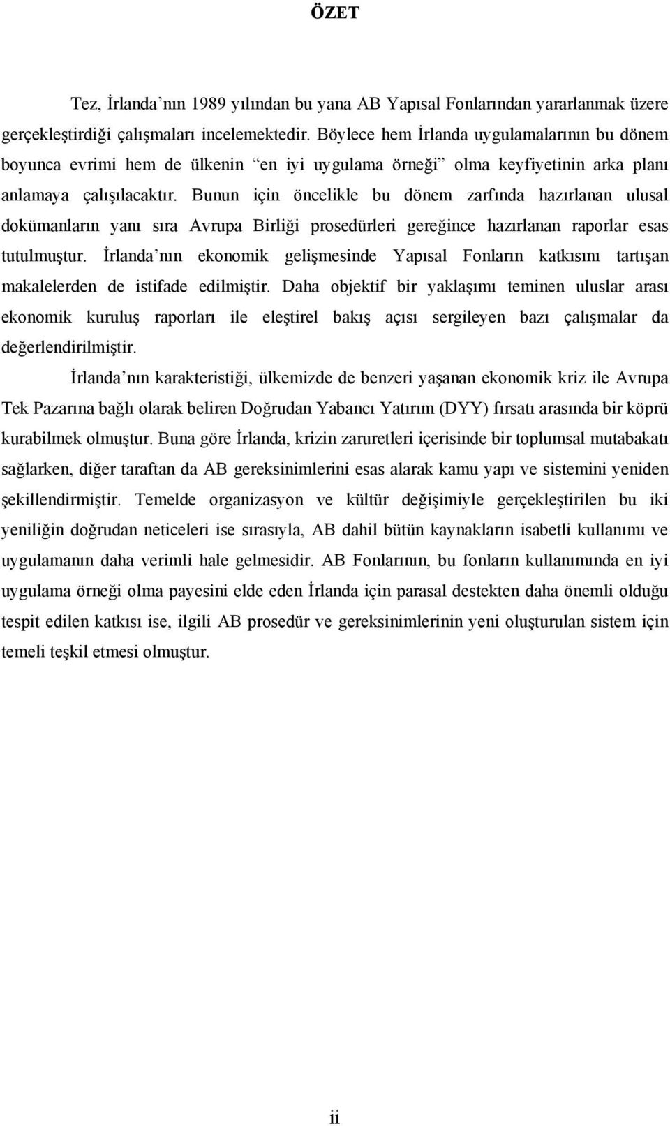 Bunun için öncelikle bu dönem zarfında hazırlanan ulusal dokümanların yanı sıra Avrupa Birliği prosedürleri gereğince hazırlanan raporlar esas tutulmuştur.