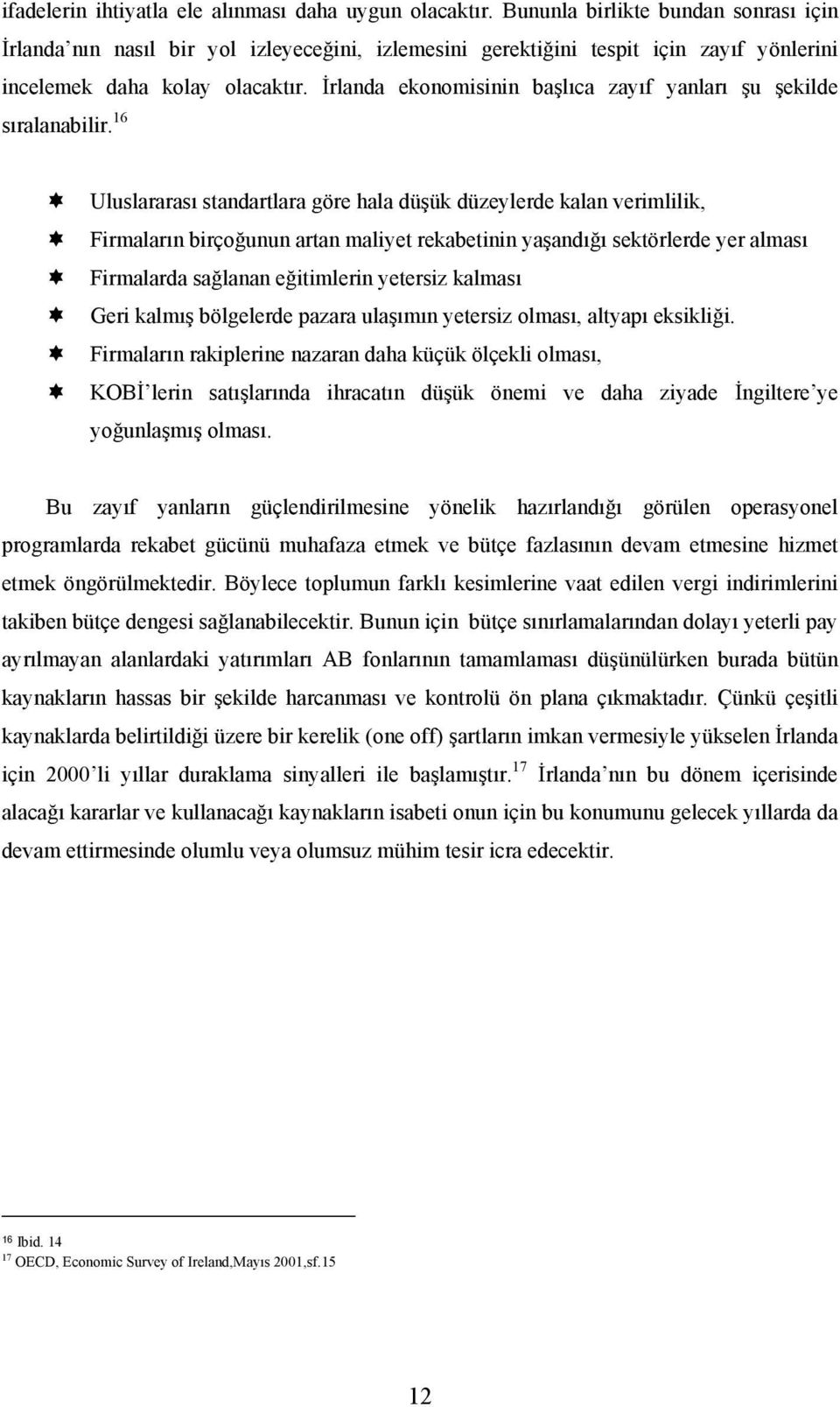 İrlanda ekonomisinin başlıca zayıf yanları şu şekilde sıralanabilir.