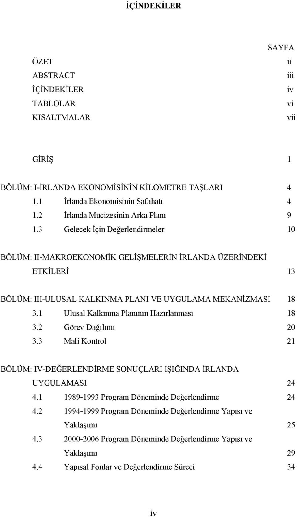 3 Gelecek İçin Değerlendirmeler 10 BÖLÜM: II-MAKROEKONOMİK GELİŞMELERİN İRLANDA ÜZERİNDEKİ ETKİLERİ 13 BÖLÜM: III-ULUSAL KALKINMA PLANI VE UYGULAMA MEKANİZMASI 18 3.