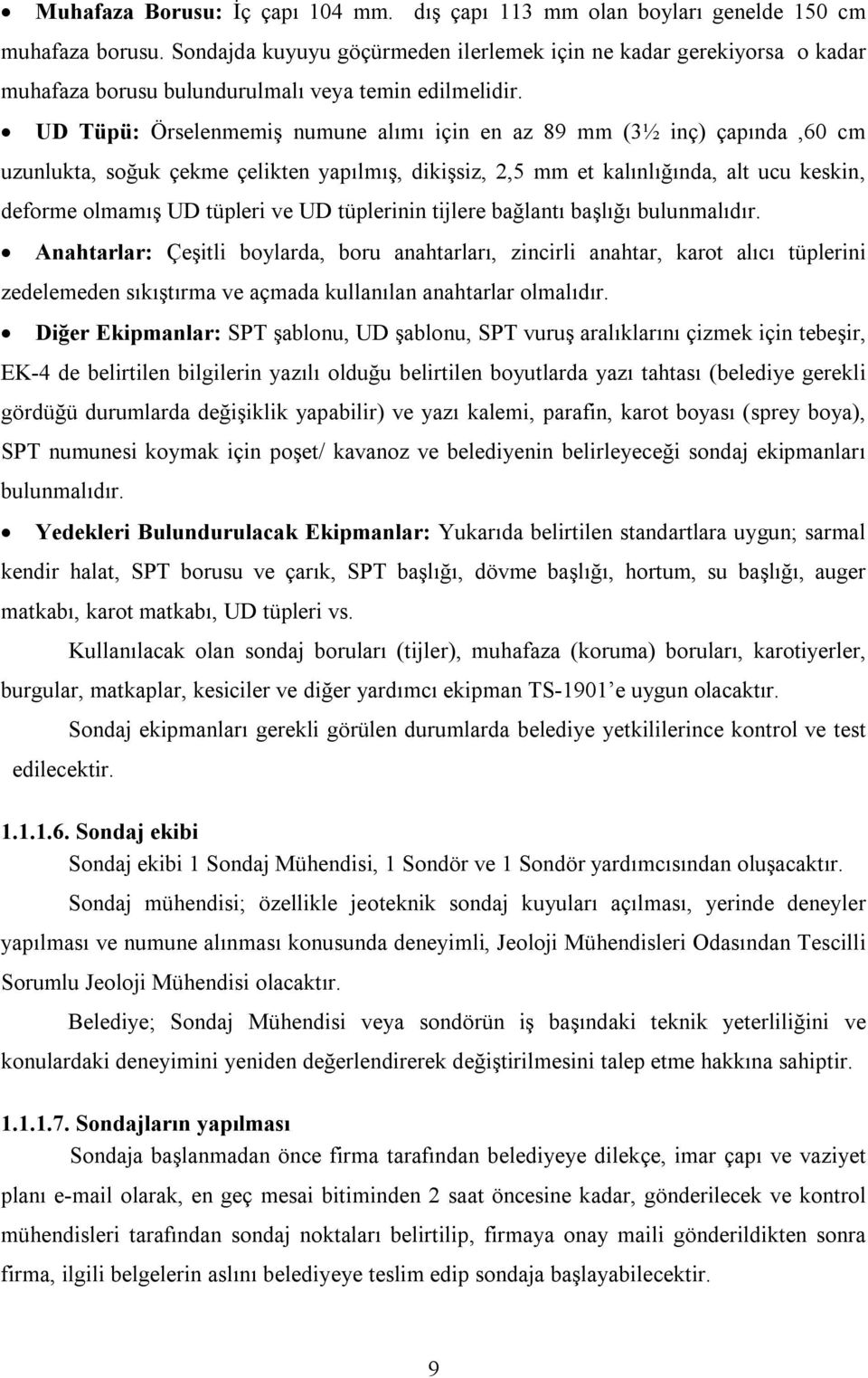 UD Tüpü: Örselenmemiş numune alımı için en az 89 mm (3½ inç) çapında,60 cm uzunlukta, soğuk çekme çelikten yapılmış, dikişsiz, 2,5 mm et kalınlığında, alt ucu keskin, deforme olmamış UD tüpleri ve UD