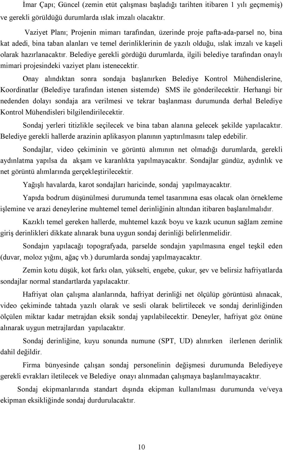 hazırlanacaktır. Belediye gerekli gördüğü durumlarda, ilgili belediye tarafından onaylı mimari projesindeki vaziyet planı istenecektir.