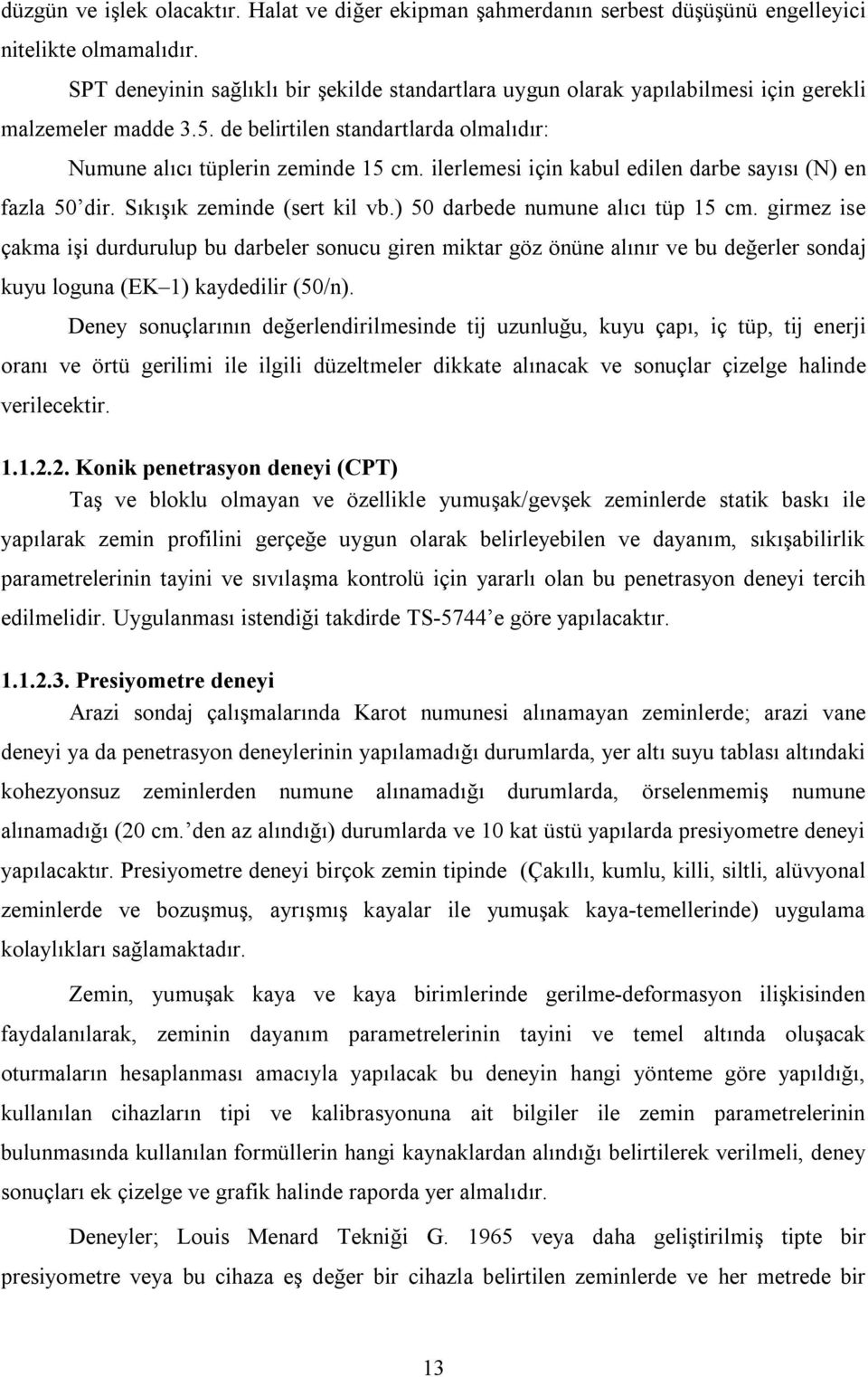 ilerlemesi için kabul edilen darbe sayısı (N) en fazla 50 dir. Sıkışık zeminde (sert kil vb.) 50 darbede numune alıcı tüp 15 cm.