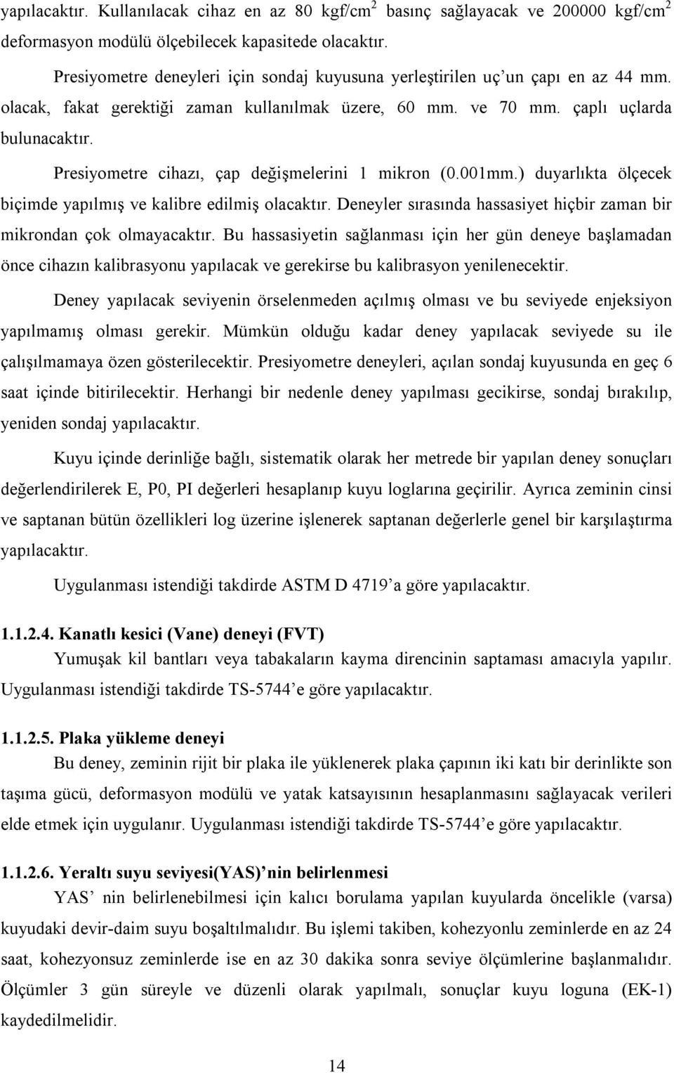 Presiyometre cihazı, çap değişmelerini 1 mikron (0.001mm.) duyarlıkta ölçecek biçimde yapılmış ve kalibre edilmiş olacaktır. Deneyler sırasında hassasiyet hiçbir zaman bir mikrondan çok olmayacaktır.