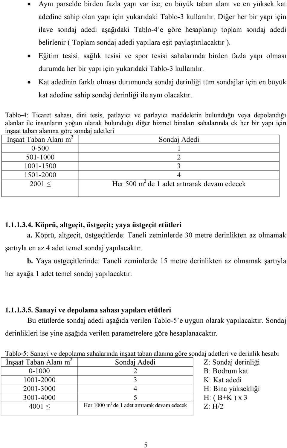 Eğitim tesisi, sağlık tesisi ve spor tesisi sahalarında birden fazla yapı olması durumda her bir yapı için yukarıdaki Tablo-3 kullanılır.