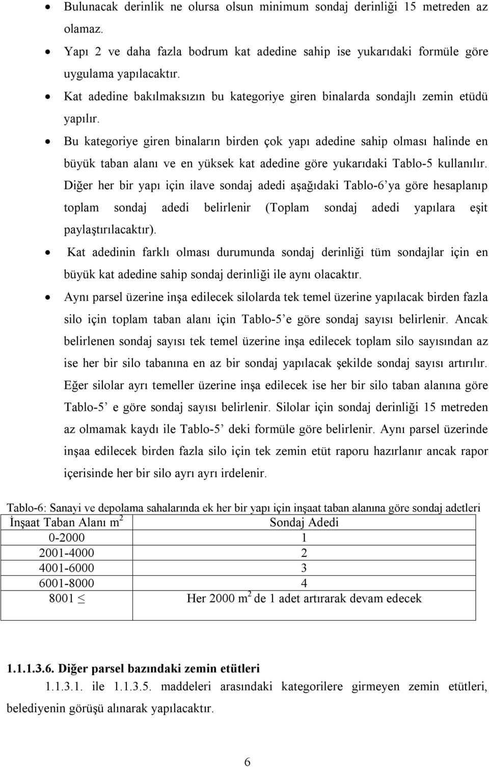 Bu kategoriye giren binaların birden çok yapı adedine sahip olması halinde en büyük taban alanı ve en yüksek kat adedine göre yukarıdaki Tablo-5 kullanılır.