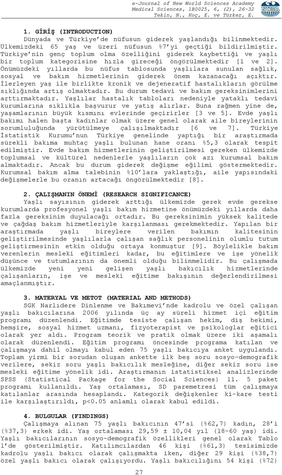 Önümüzdeki yıllarda bu nüfus tablosunda yaşlılara sunulan sağlık, sosyal ve bakım hizmetlerinin giderek önem kazanacağı açıktır.