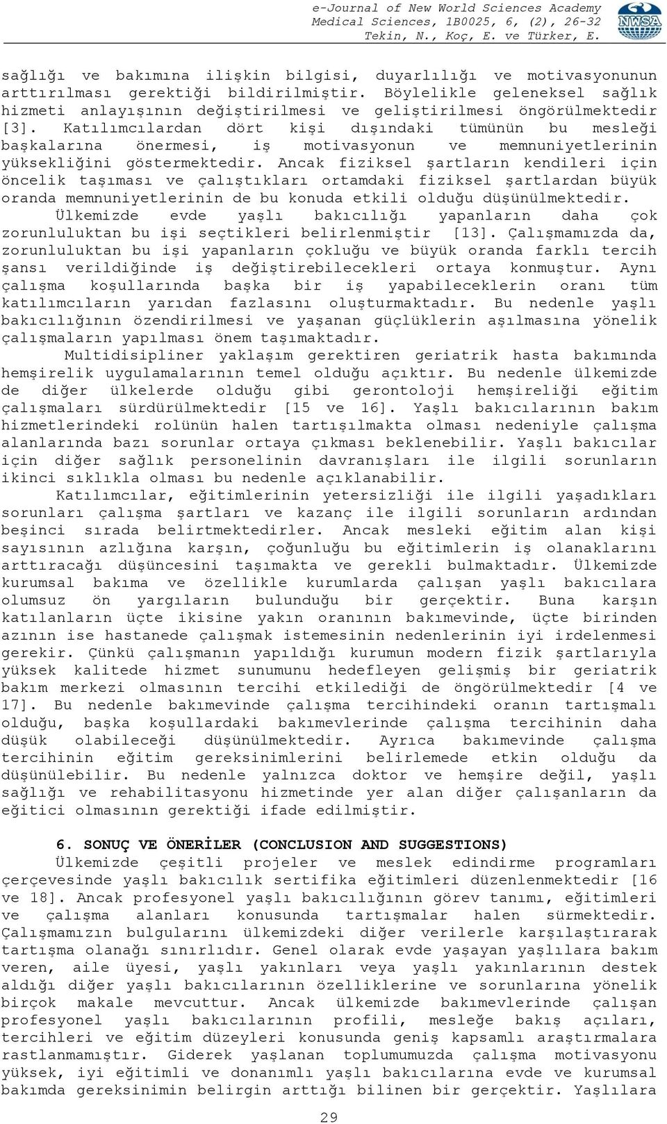 Katılımcılardan dört kişi dışındaki tümünün bu mesleği başkalarına önermesi, iş motivasyonun ve memnuniyetlerinin yüksekliğini göstermektedir.