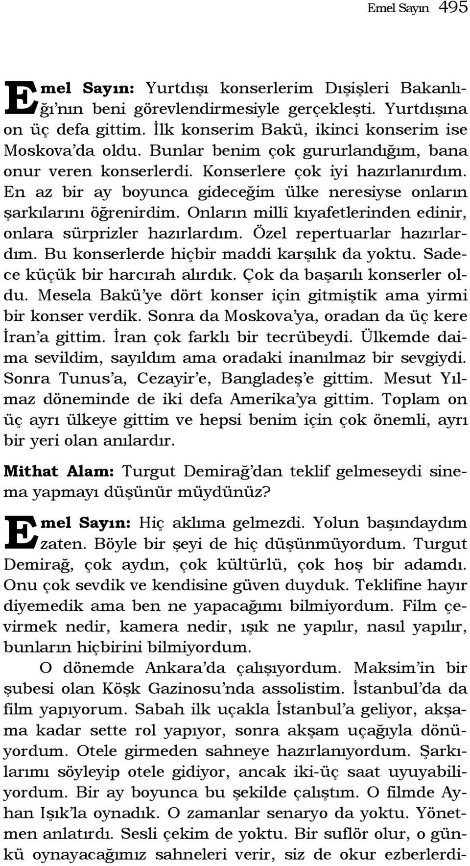 Onların millî kıyafetlerinden edinir, onlara sürprizler hazırlardım. Özel repertuarlar hazırlardım. Bu konserlerde hiçbir maddi karşılık da yoktu. Sadece küçük bir harcırah alırdık.