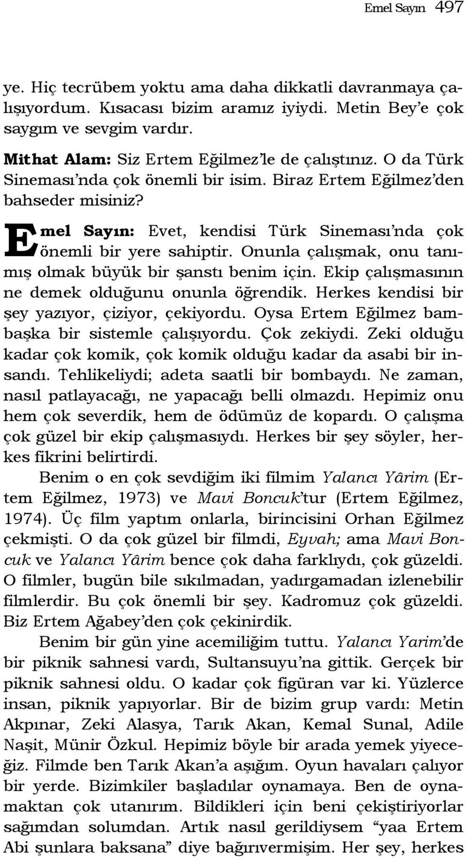 Onunla çalışmak, onu tanımış olmak büyük bir şanstı benim için. kip çalışmasının ne demek olduğunu onunla öğrendik. Herkes kendisi bir şey yazıyor, çiziyor, çekiyordu.