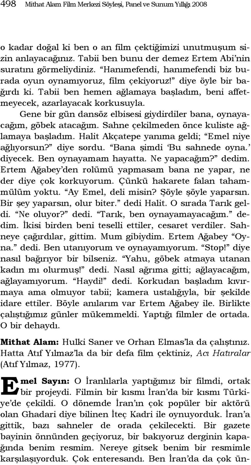 Tabii ben hemen ağlamaya başladım, beni affetmeyecek, azarlayacak korkusuyla. Gene bir gün dansöz elbisesi giydirdiler bana, oynayacağım, göbek atacağım.