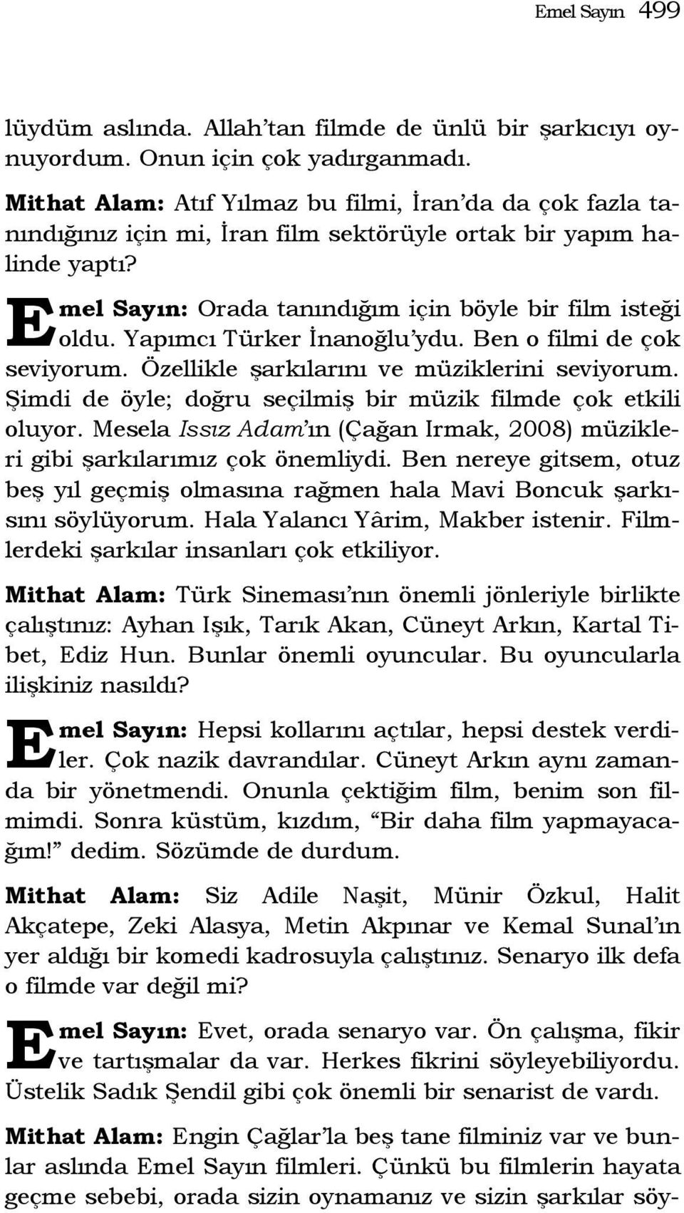 Yapımcı Türker İnanoğlu ydu. Ben o filmi de çok seviyorum. Özellikle şarkılarını ve müziklerini seviyorum. Şimdi de öyle; doğru seçilmiş bir müzik filmde çok etkili oluyor.