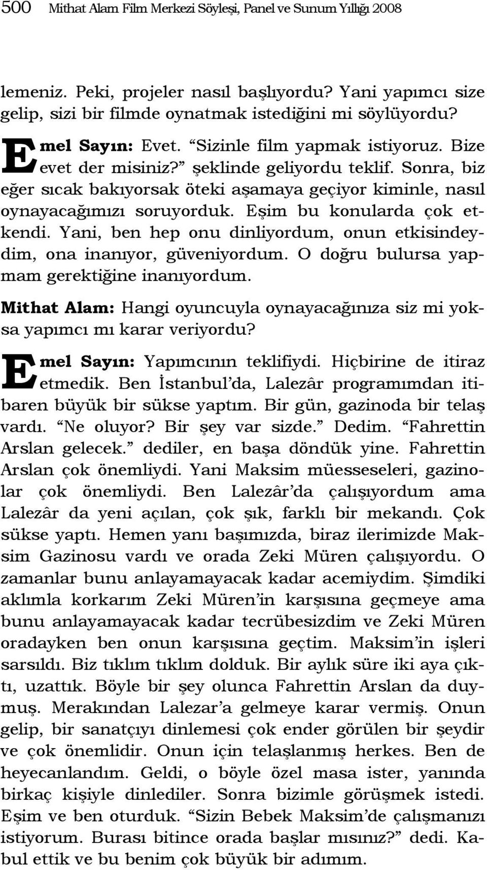 şim bu konularda çok etkendi. Yani, ben hep onu dinliyordum, onun etkisindeydim, ona inanıyor, güveniyordum. O doğru bulursa yapmam gerektiğine inanıyordum.