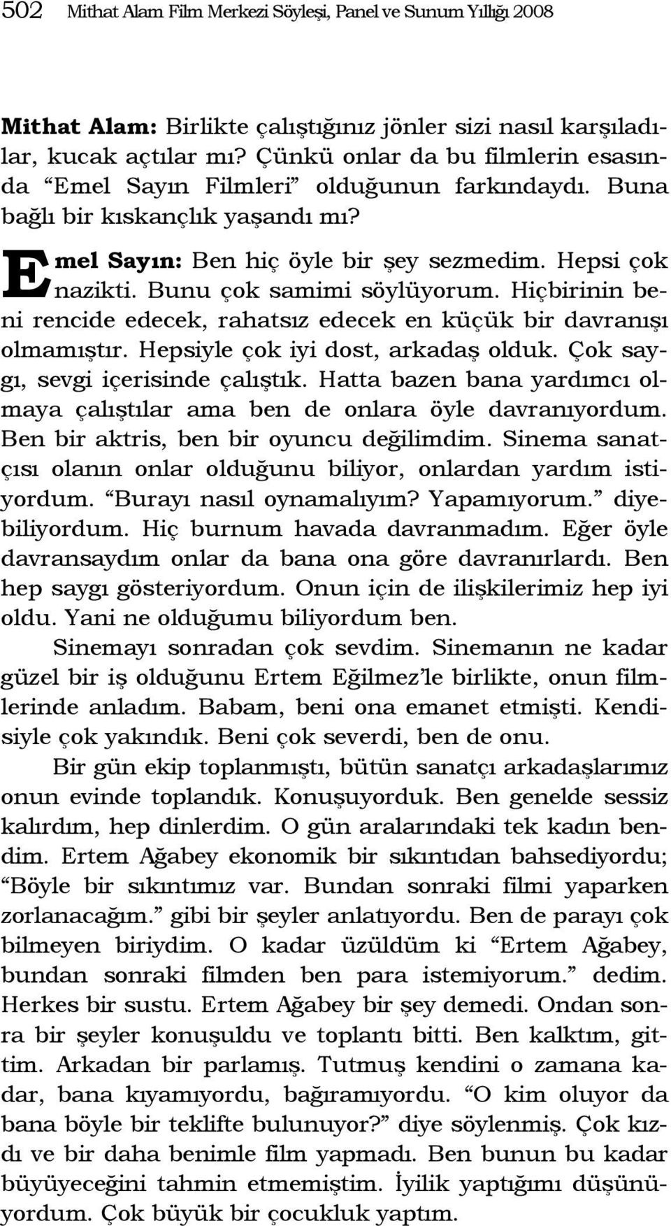 Bunu çok samimi söylüyorum. Hiçbirinin beni rencide edecek, rahatsız edecek en küçük bir davranışı olmamıştır. Hepsiyle çok iyi dost, arkadaş olduk. Çok saygı, sevgi içerisinde çalıştık.