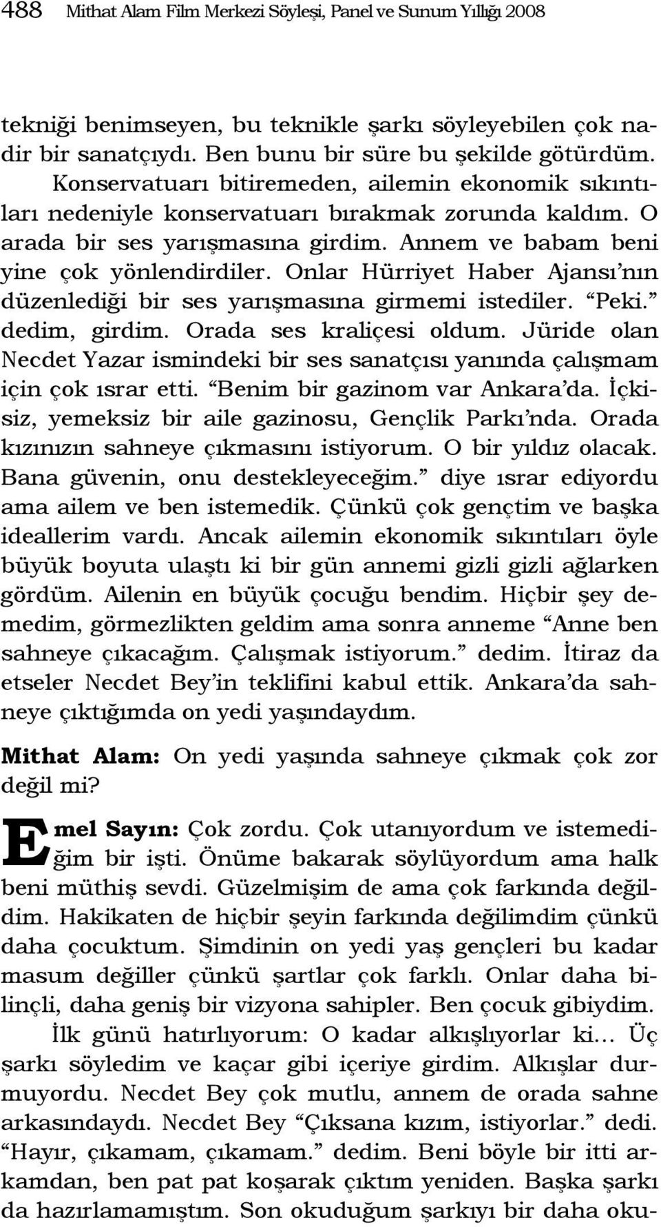 Onlar Hürriyet Haber Ajansı nın düzenlediği bir ses yarışmasına girmemi istediler. Peki. dedim, girdim. Orada ses kraliçesi oldum.