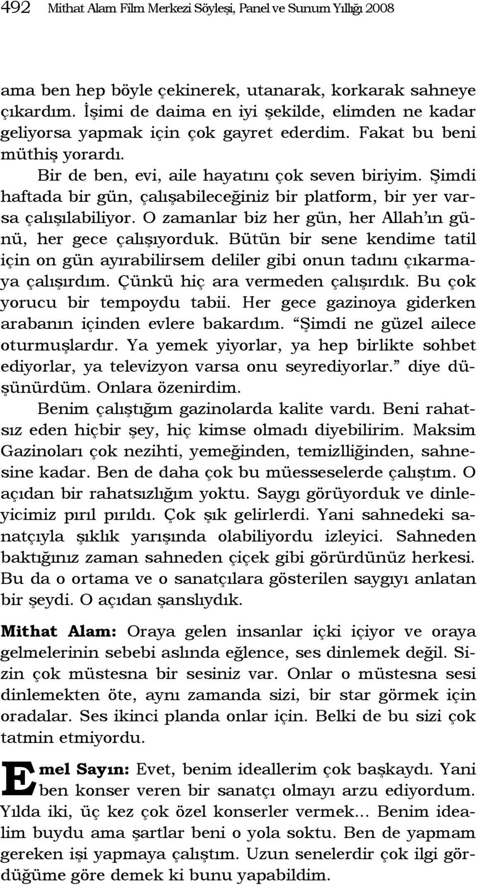 Şimdi haftada bir gün, çalışabileceğiniz bir platform, bir yer varsa çalışılabiliyor. O zamanlar biz her gün, her Allah ın günü, her gece çalışıyorduk.