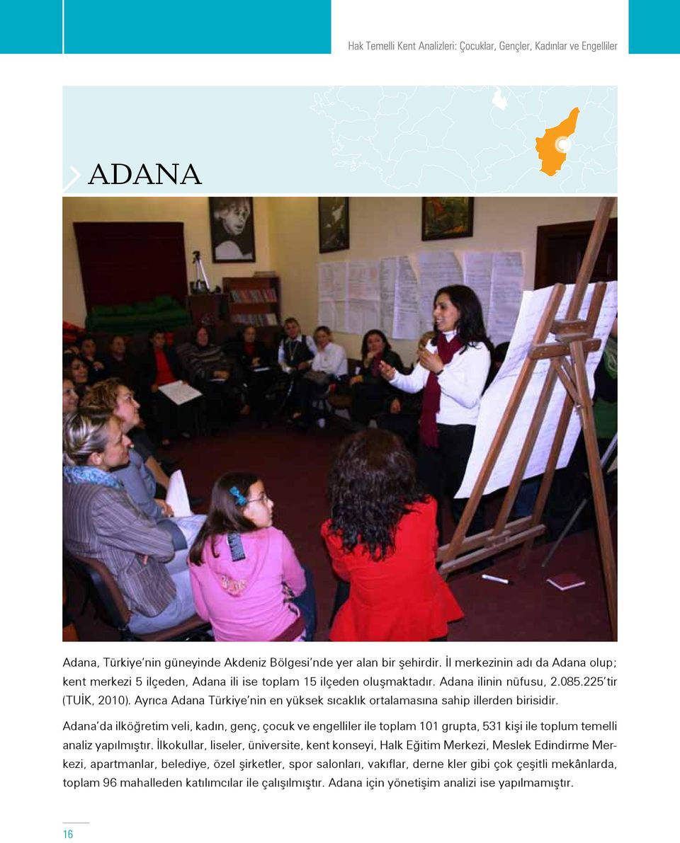 Adana da ilköğretim veli, kadın, genç, çocuk ve engelliler ile toplam 101 grupta, 531 kişi ile toplum temelli analiz yapılmıştır.