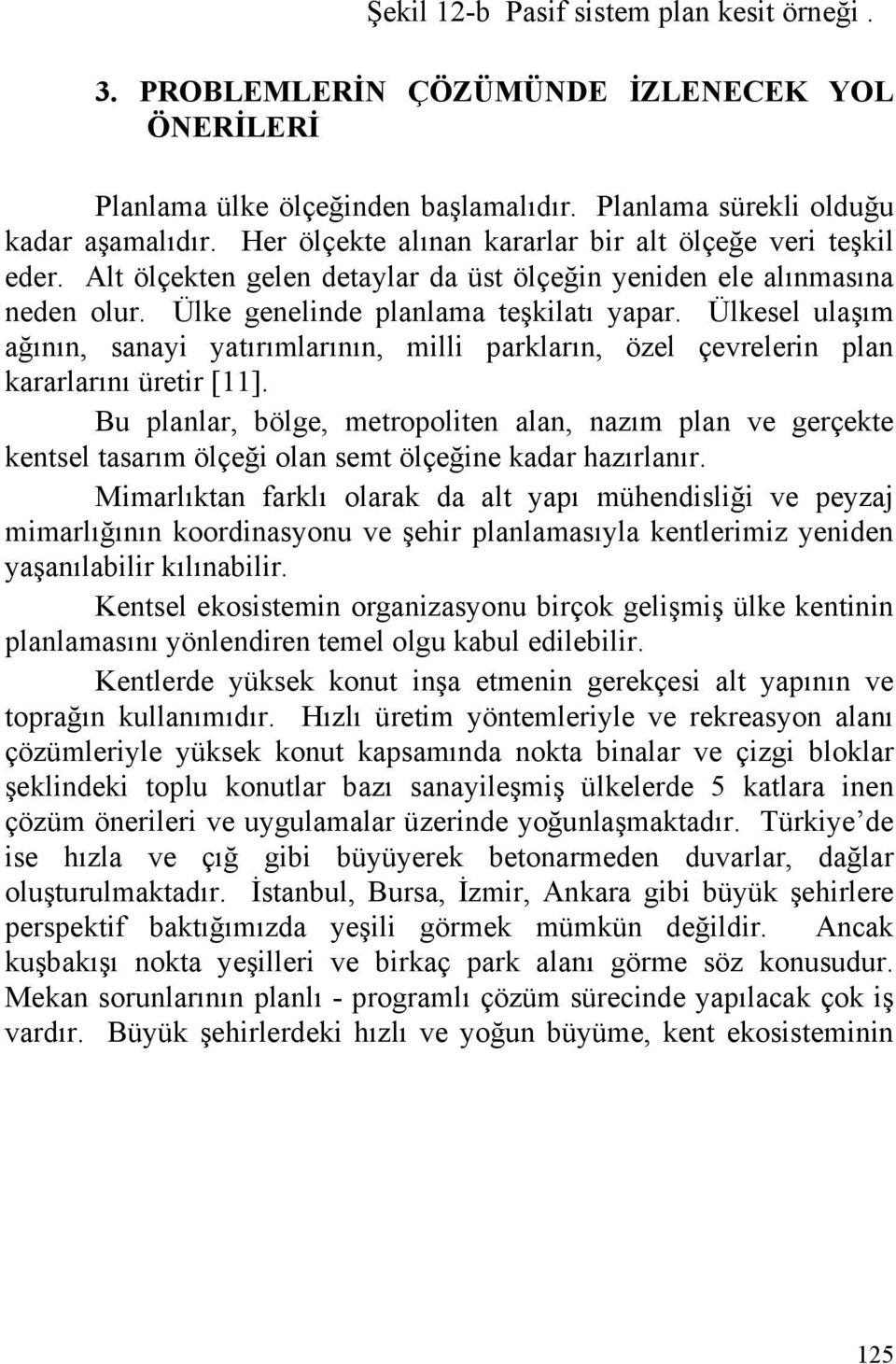 Ülkesel ulaşım ağının, sanayi yatırımlarının, milli parkların, özel çevrelerin plan kararlarını üretir [11].