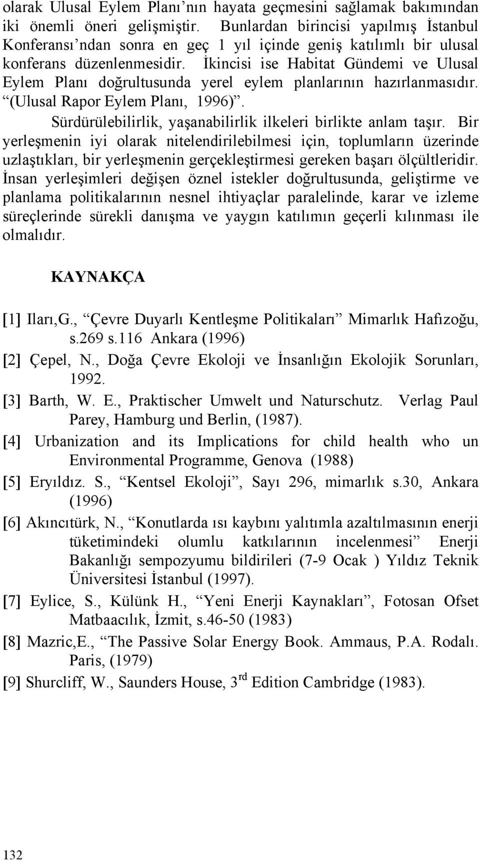 İkincisi ise Habitat Gündemi ve Ulusal Eylem Planı doğrultusunda yerel eylem planlarının hazırlanmasıdır. (Ulusal Rapor Eylem Planı, 1996).